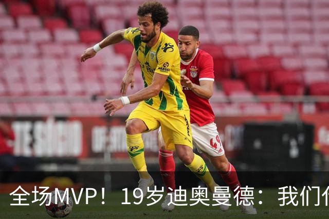 全场MVP！19岁迪奥曼德：我们代表3300万民众 会拼尽一切书写历史