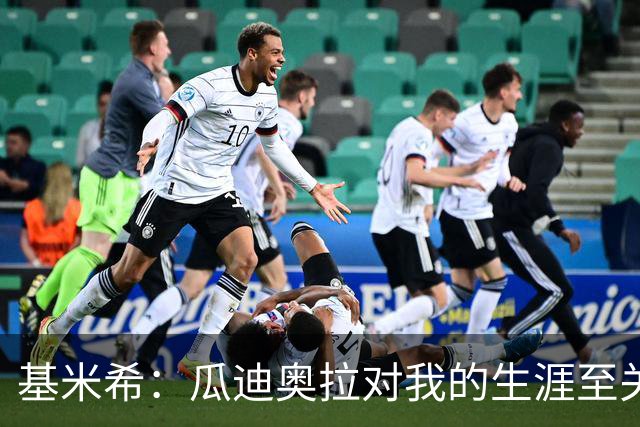 基米希：瓜迪奥拉对我的生涯至关重要